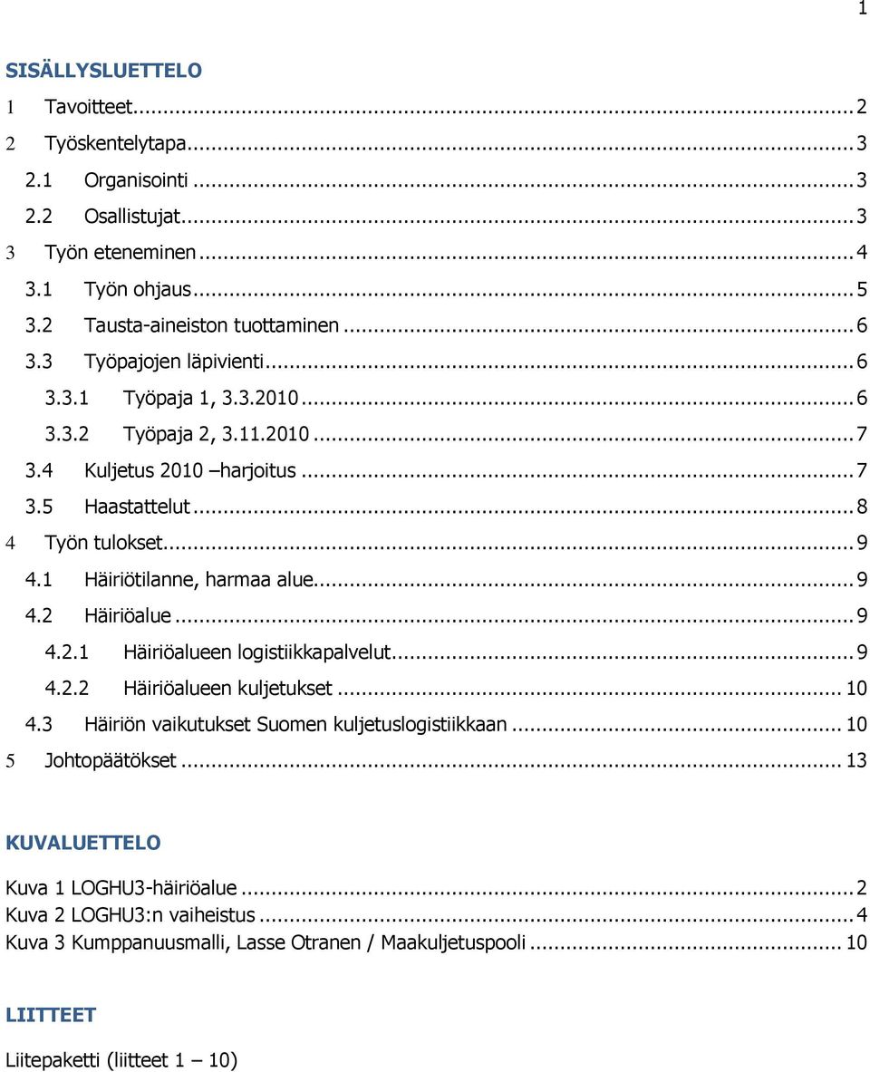 1 Häiriötilanne, harmaa alue... 9 4.2 Häiriöalue... 9 4.2.1 Häiriöalueen logistiikkapalvelut... 9 4.2.2 Häiriöalueen kuljetukset... 10 4.3 Häiriön vaikutukset Suomen kuljetuslogistiikkaan.