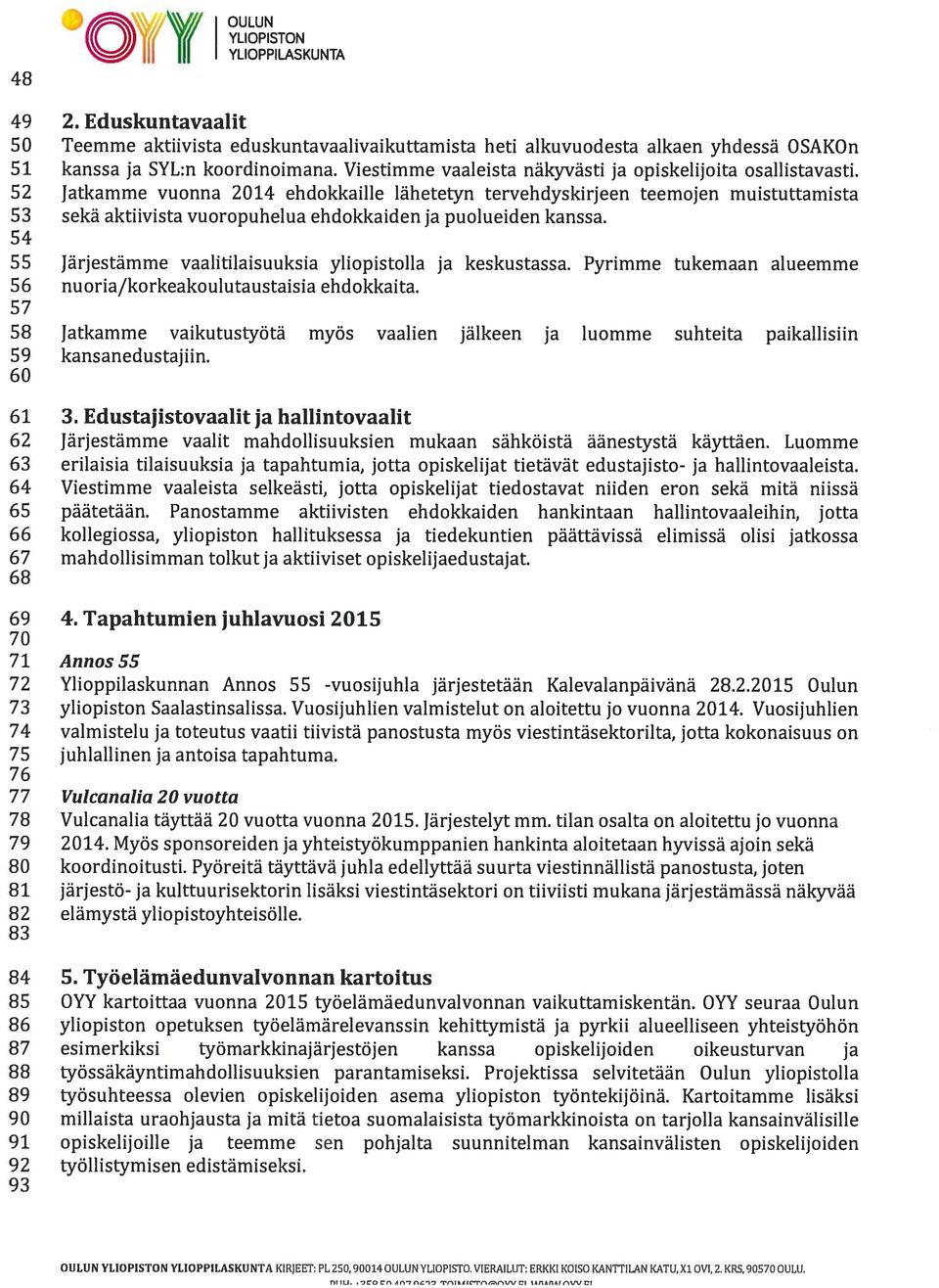 52 Jatkamme vuonna 2014 ehdokkaille lähetetyn tervehdyskirjeen teemojen muistuttamista 53 sekä aktiivista vuoropuhelua ehdokkaiden ja puolueiden kanssa.