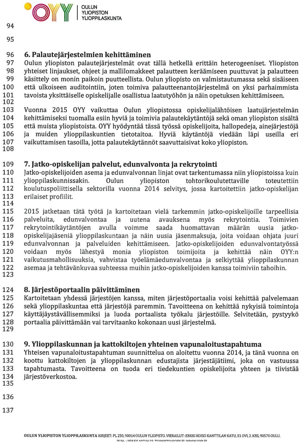 Oulun yliopisto on valmistautumassa sekä sisäiseen 100 että ulkoiseen auditointiin, joten toimiva palautteenantojärjestelmä on yksi parhaimmista 101 102 tavoista yksittäiselle opiskelijalle