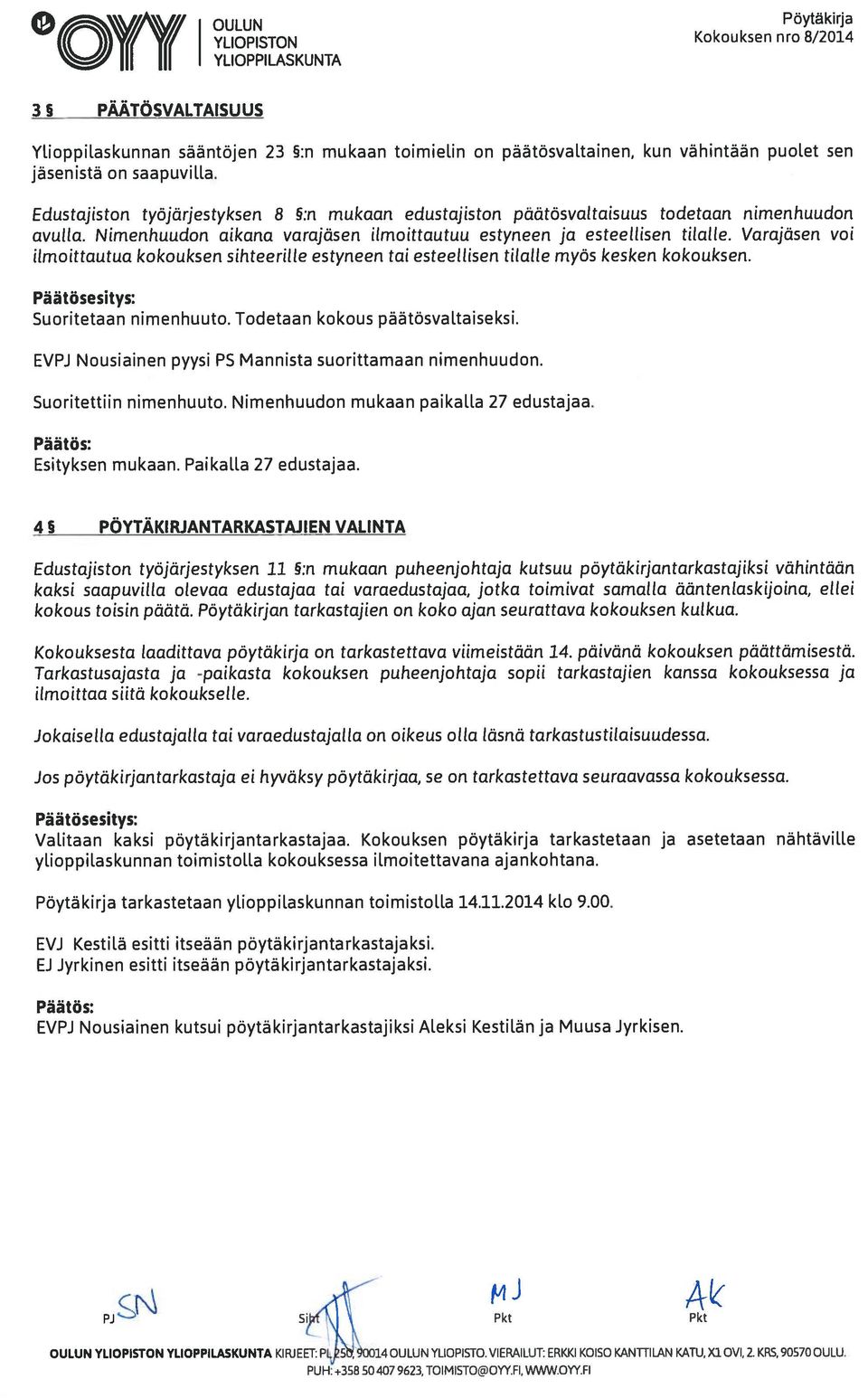 Nimenhuucjon aikana varajäsen ilmoittautuu estyneen ja esteettisen tilalle. Varajäsen voi ilmoittautua kokouksen sihteerille estyneen tai esteettisen tilalle myös kesken kokouksen.