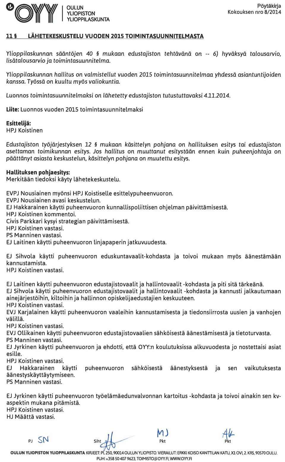 Työssä on kuultu myös valio kuntia. Luonnos toimintasuunnitelmaksi on lähetetty edustajiston tutustuttavaksi 4.11.2014.