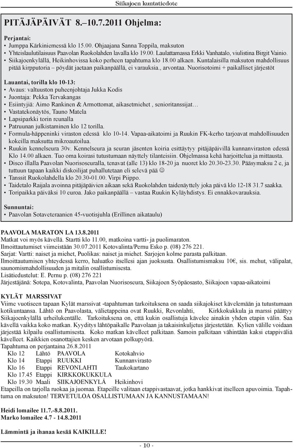 Nuorisotoimi + paikalliset järjestöt Lauantai, torilla klo 10-13: Avaus: valtuuston puheenjohtaja Jukka Kodis Juontaja: Pekka Tervakangas Esiintyjiä: Aimo Rankinen & Armottomat, aikasetmiehet,