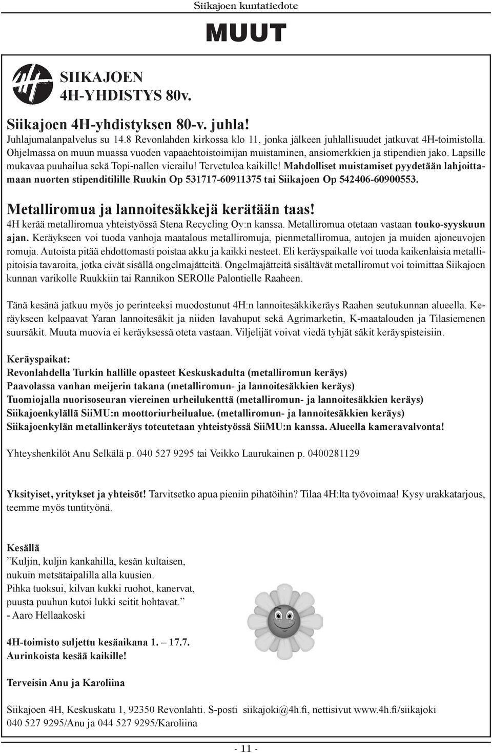 Mahdolliset muistamiset pyydetään lahjoittamaan nuorten stipenditilille Ruukin Op 531717-60911375 tai Siikajoen Op 542406-60900553. Metalliromua ja lannoitesäkkejä kerätään taas!