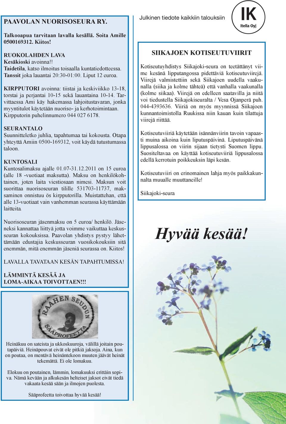 Tarvittaessa Ami käy hakemassa lahjoitustavaran, jonka myyntitulot käytetään nuoriso- ja kerhotoimintaan. Kirpputorin puhelinnumero 044 027 6178.