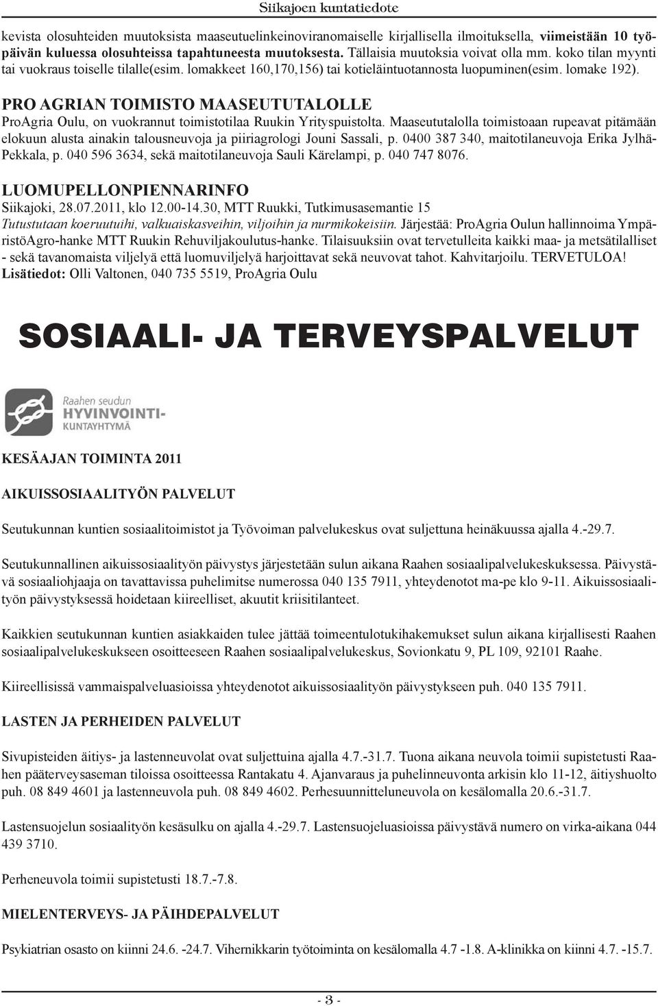 PRO AGRIAN TOIMISTO MAASEUTUTALOLLE ProAgria Oulu, on vuokrannut toimistotilaa Ruukin Yrityspuistolta.