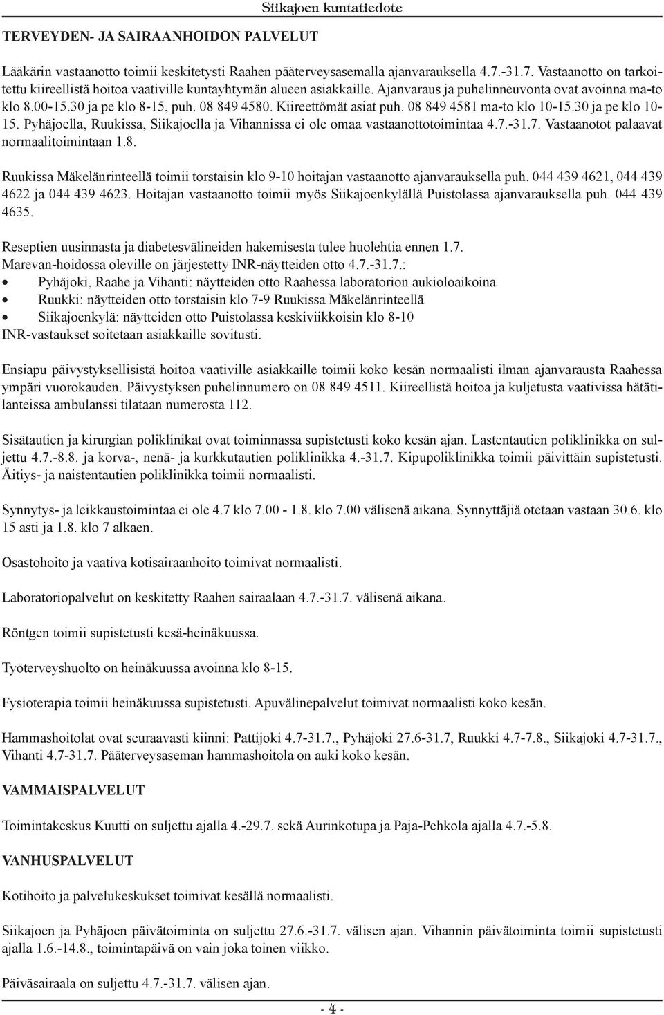 Kiireettömät asiat puh. 08 849 4581 ma-to klo 10-15.30 ja pe klo 10-15. Pyhäjoella, Ruukissa, Siikajoella ja Vihannissa ei ole omaa vastaanottotoimintaa 4.7.-31.7. Vastaanotot palaavat normaalitoimintaan 1.