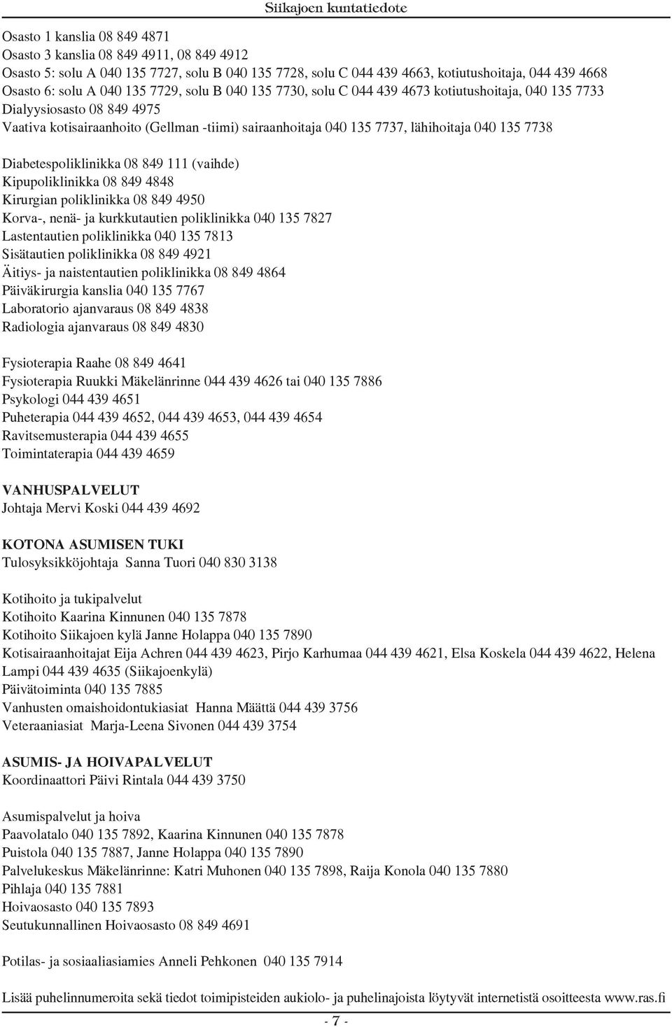 Diabetespoliklinikka 08 849 111 (vaihde) Kipupoliklinikka 08 849 4848 Kirurgian poliklinikka 08 849 4950 Korva-, nenä- ja kurkkutautien poliklinikka 040 135 7827 Lastentautien poliklinikka 040 135