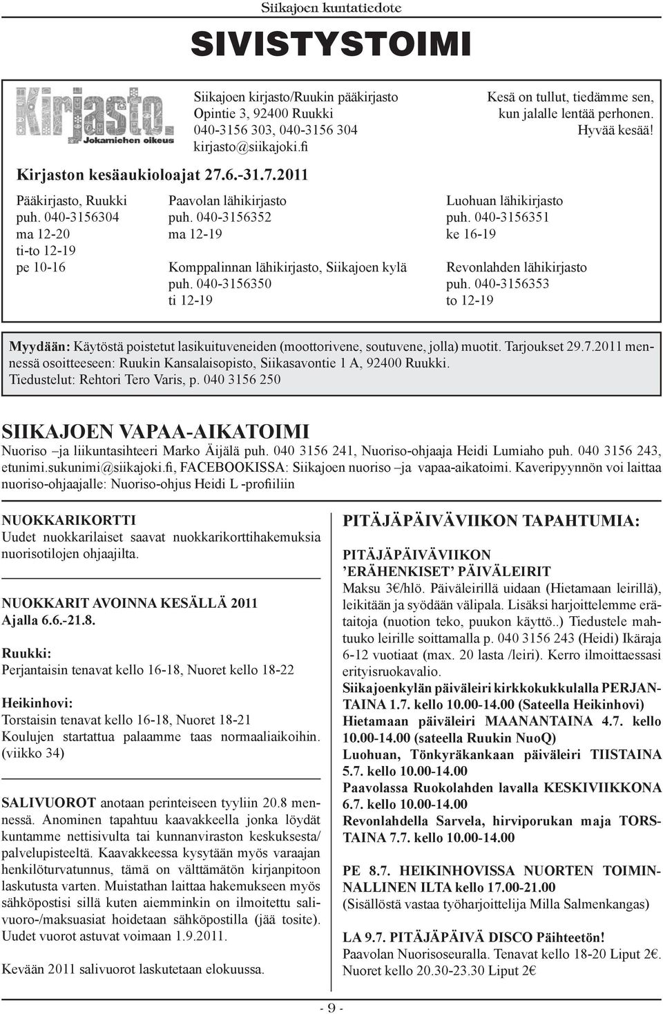 040-3156352 ma 12-19 Komppalinnan lähikirjasto, Siikajoen kylä puh. 040-3156350 ti 12-19 Luohuan lähikirjasto puh. 040-3156351 ke 16-19 Revonlahden lähikirjasto puh.
