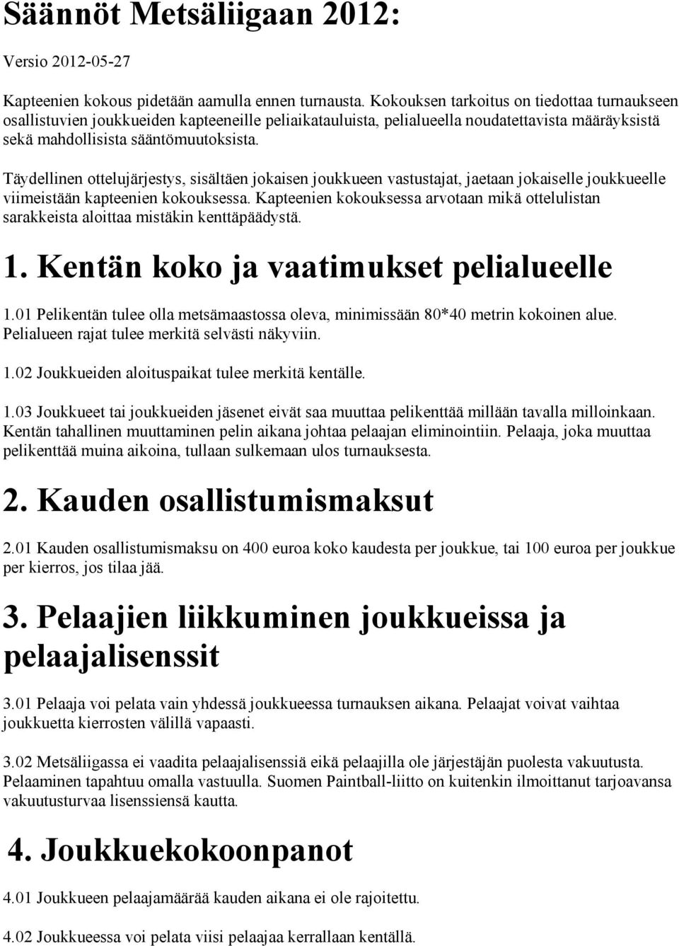 Täydellinen ottelujärjestys, sisältäen jokaisen joukkueen vastustajat, jaetaan jokaiselle joukkueelle viimeistään kapteenien kokouksessa.