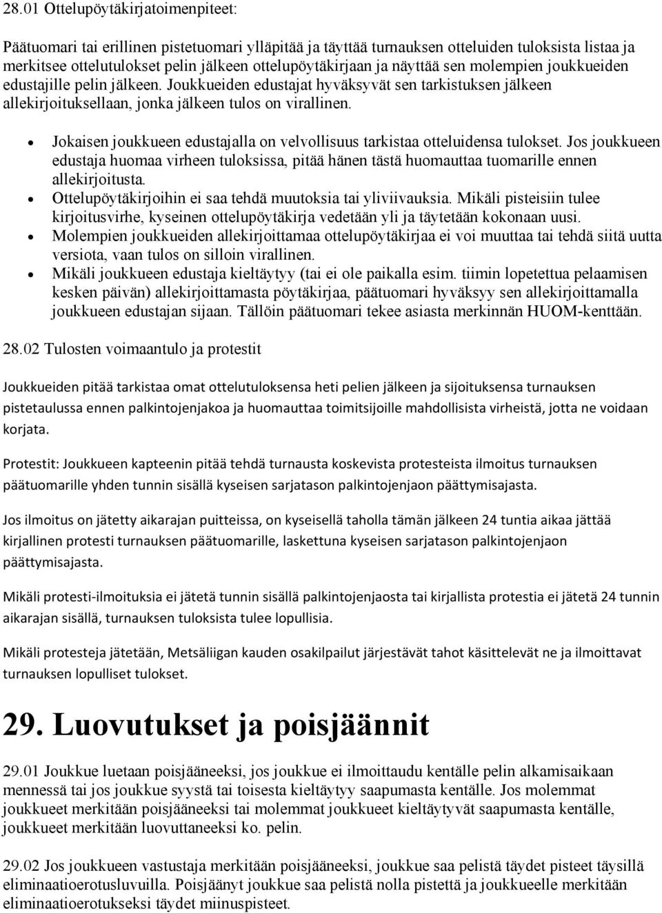 Jokaisen joukkueen edustajalla on velvollisuus tarkistaa otteluidensa tulokset. Jos joukkueen edustaja huomaa virheen tuloksissa, pitää hänen tästä huomauttaa tuomarille ennen allekirjoitusta.