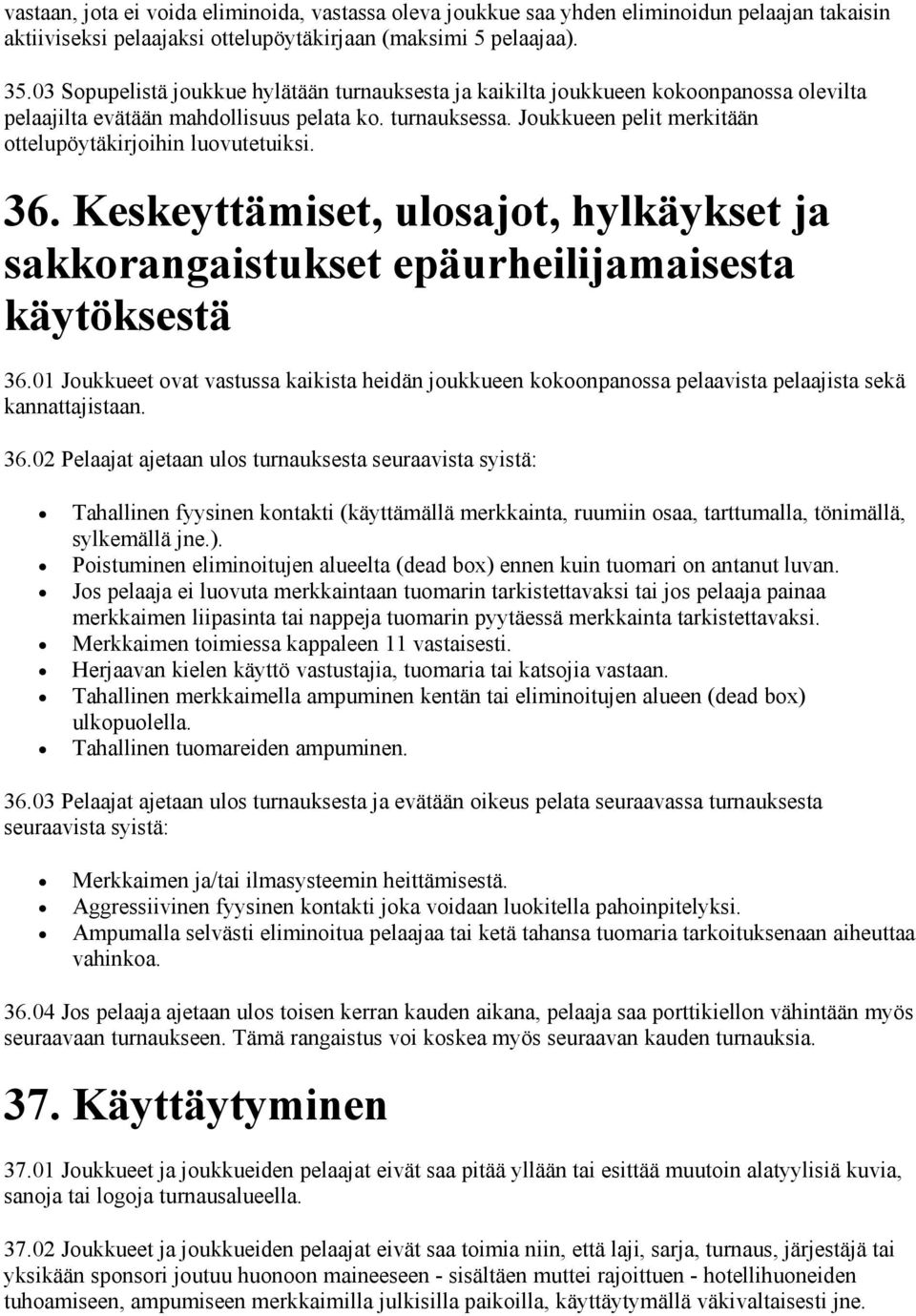 Joukkueen pelit merkitään ottelupöytäkirjoihin luovutetuiksi. 36. Keskeyttämiset, ulosajot, hylkäykset ja sakkorangaistukset epäurheilijamaisesta käytöksestä 36.