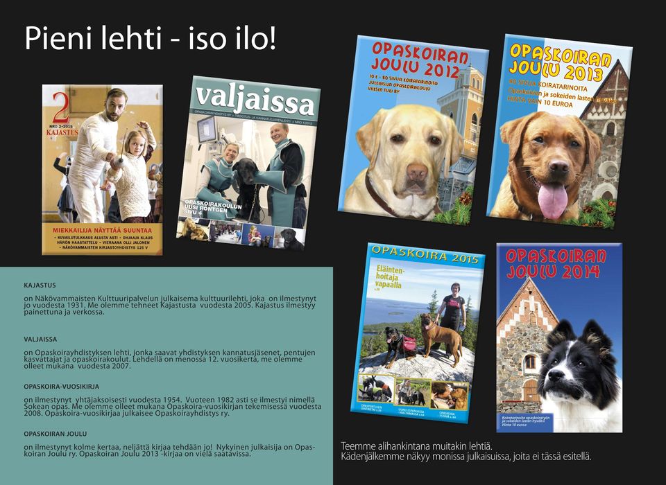 vuosikerta, me olemme olleet mukana vuodesta 2007. OPASKOIRA-VUOSIKIRJA on ilmestynyt yhtäjaksoisesti vuodesta 1954. Vuoteen 1982 asti se ilmestyi nimellä Sokean opas.