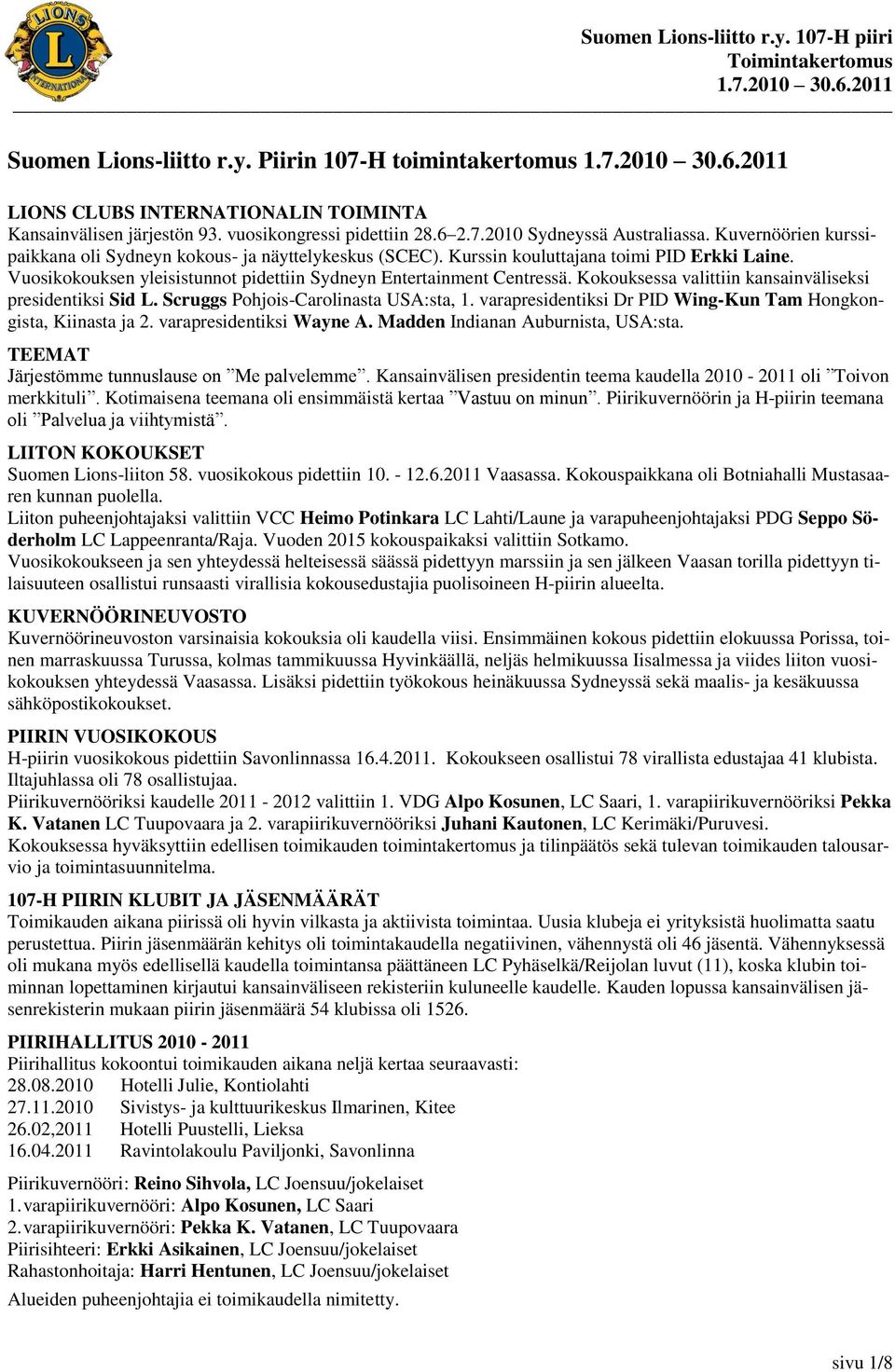 Kokouksessa valittiin kansainväliseksi presidentiksi Sid L. Scruggs Pohjois-Carolinasta USA:sta, 1. varapresidentiksi Dr PID Wing-Kun Tam Hongkongista, Kiinasta ja 2. varapresidentiksi Wayne A.