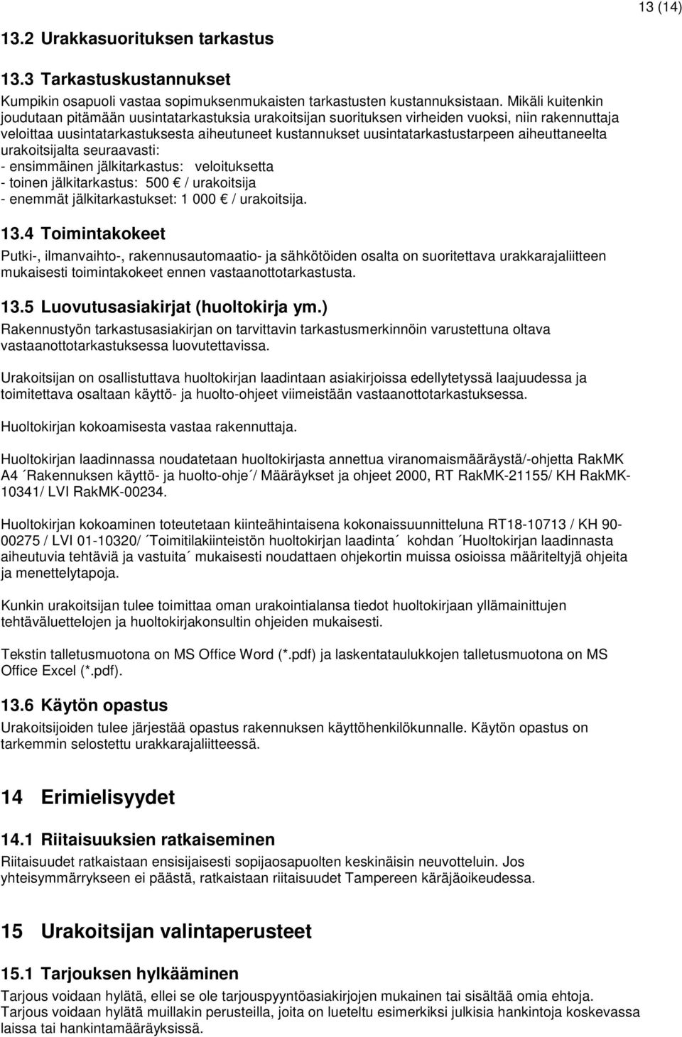 aiheuttaneelta urakoitsijalta seuraavasti: - ensimmäinen jälkitarkastus: veloituksetta - toinen jälkitarkastus: 500 / urakoitsija - enemmät jälkitarkastukset: 1 000 / urakoitsija. 13.