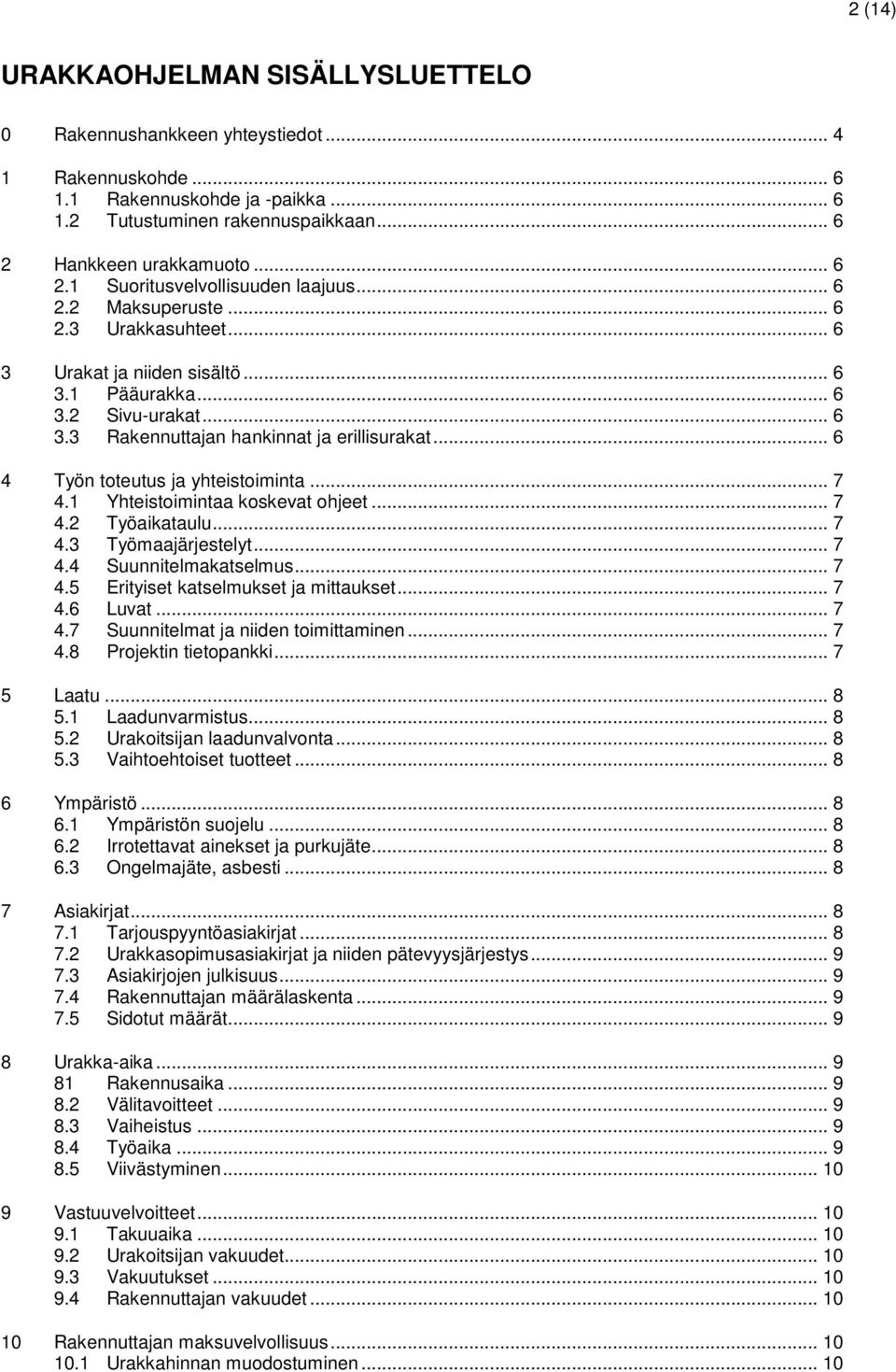 .. 6 4 Työn toteutus ja yhteistoiminta... 7 4.1 Yhteistoimintaa koskevat ohjeet... 7 4.2 Työaikataulu... 7 4.3 Työmaajärjestelyt... 7 4.4 Suunnitelmakatselmus... 7 4.5 Erityiset katselmukset ja mittaukset.