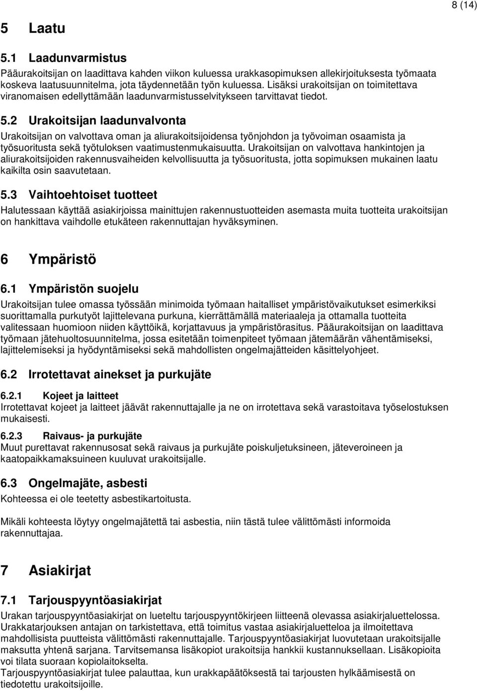 2 Urakoitsijan laadunvalvonta Urakoitsijan on valvottava oman ja aliurakoitsijoidensa työnjohdon ja työvoiman osaamista ja työsuoritusta sekä työtuloksen vaatimustenmukaisuutta.