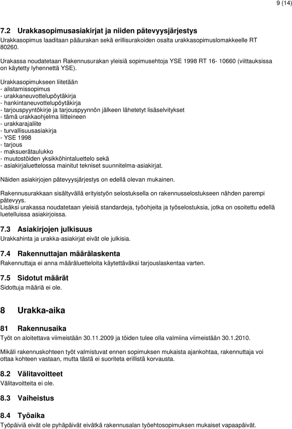 Urakkasopimukseen liitetään - alistamissopimus - urakkaneuvottelupöytäkirja - hankintaneuvottelupöytäkirja - tarjouspyyntökirje ja tarjouspyynnön jälkeen lähetetyt lisäselvitykset - tämä