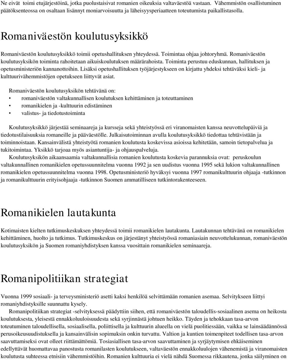 Romaniväestön koulutusyksikkö Romaniväestön koulutusyksikkö toimii opetushallituksen yhteydessä. Toimintaa ohjaa johtoryhmä.