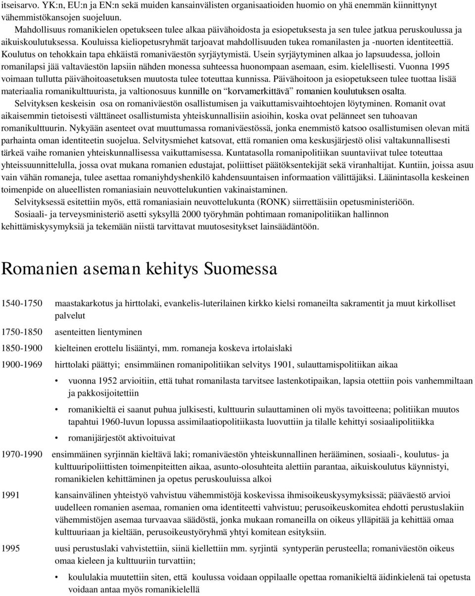 Kouluissa kieliopetusryhmät tarjoavat mahdollisuuden tukea romanilasten ja -nuorten identiteettiä. Koulutus on tehokkain tapa ehkäistä romaniväestön syrjäytymistä.