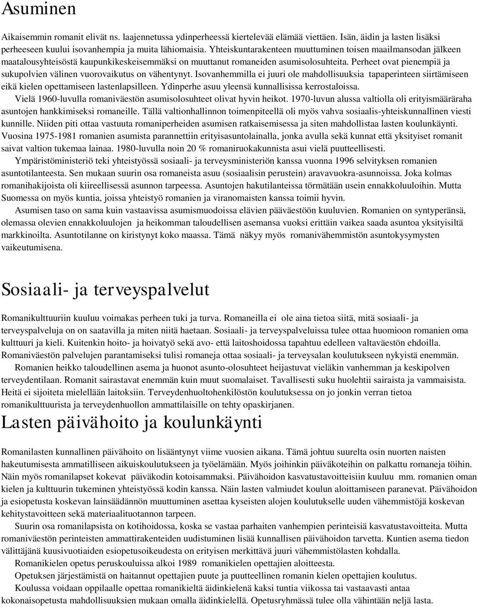 Perheet ovat pienempiä ja sukupolvien välinen vuorovaikutus on vähentynyt. Isovanhemmilla ei juuri ole mahdollisuuksia tapaperinteen siirtämiseen eikä kielen opettamiseen lastenlapsilleen.