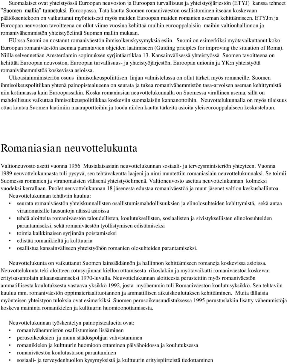 ETYJ:n ja Euroopan neuvoston tavoitteena on ollut viime vuosina kehittää muihin eurooppalaisiin maihin valtionhallinnon ja romanivähemmistön yhteistyöelintä Suomen mallin mukaan.