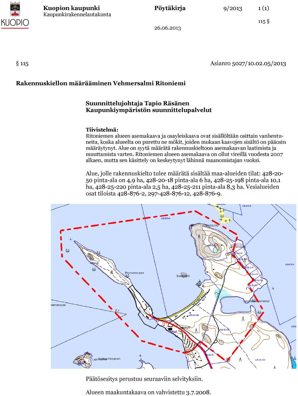 05/2013 Rakennuskiellon määrääminen Vehmersalmi Ritoniemi Suunnittelujohtaja Tapio Räsänen Kaupunkiympäristön suunnittelupalvelut Tiivistelmä: Ritoniemen alueen asemakaava ja osayleiskaava ovat