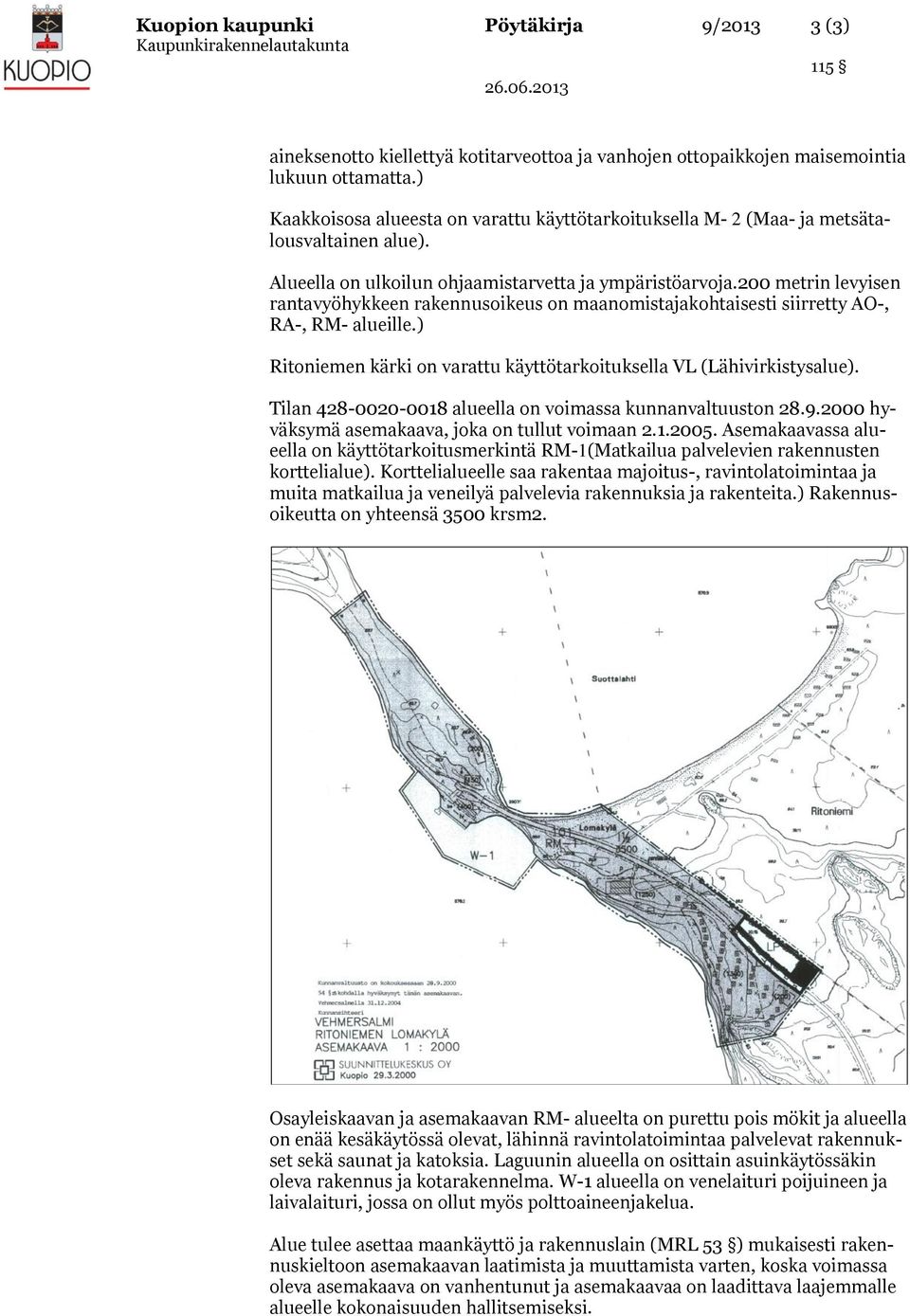 200 metrin levyisen rantavyöhykkeen rakennusoikeus on maanomistajakohtaisesti siirretty AO-, RA-, RM- alueille.) Ritoniemen kärki on varattu käyttötarkoituksella VL (Lähivirkistysalue).