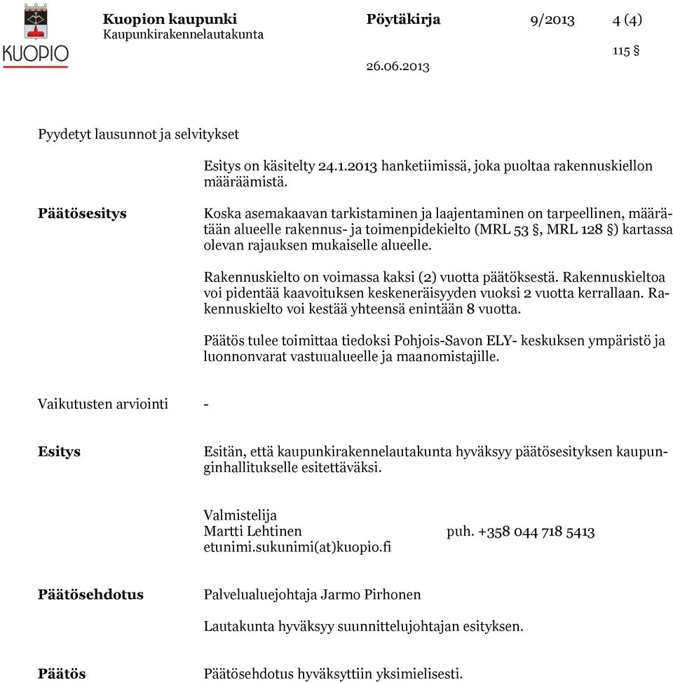 Rakennuskielto on voimassa kaksi (2) vuotta päätöksestä. Rakennuskieltoa voi pidentää kaavoituksen keskeneräisyyden vuoksi 2 vuotta kerrallaan. Rakennuskielto voi kestää yhteensä enintään 8 vuotta.
