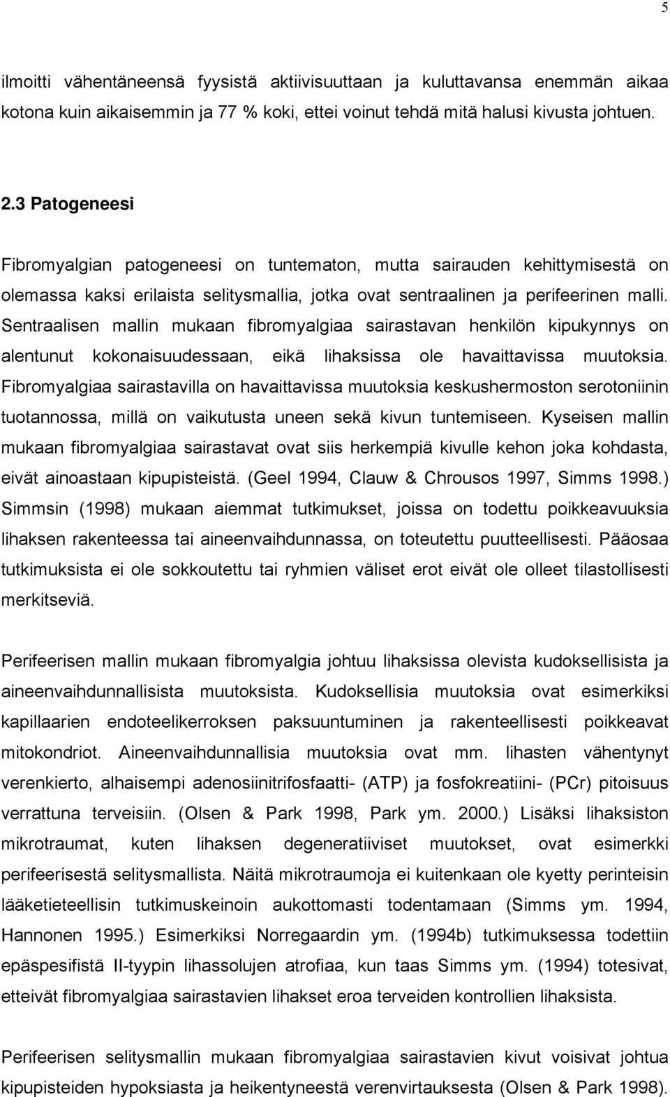 Sentraalisen mallin mukaan fibromyalgiaa sairastavan henkilön kipukynnys on alentunut kokonaisuudessaan, eikä lihaksissa ole havaittavissa muutoksia.