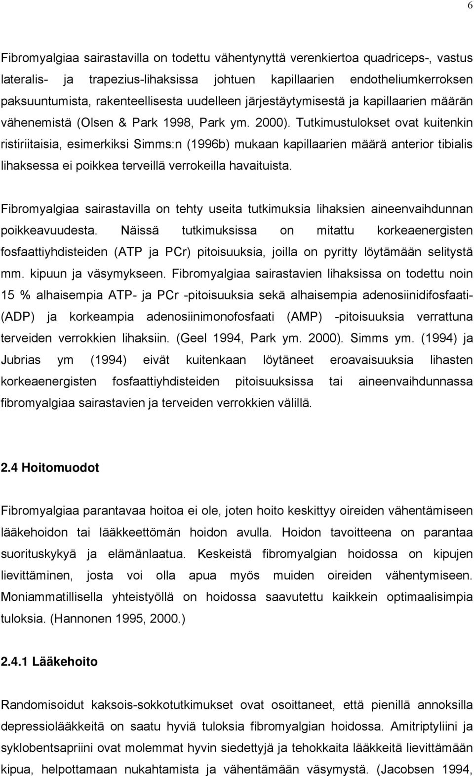 Tutkimustulokset ovat kuitenkin ristiriitaisia, esimerkiksi Simms:n (1996b) mukaan kapillaarien määrä anterior tibialis lihaksessa ei poikkea terveillä verrokeilla havaituista.