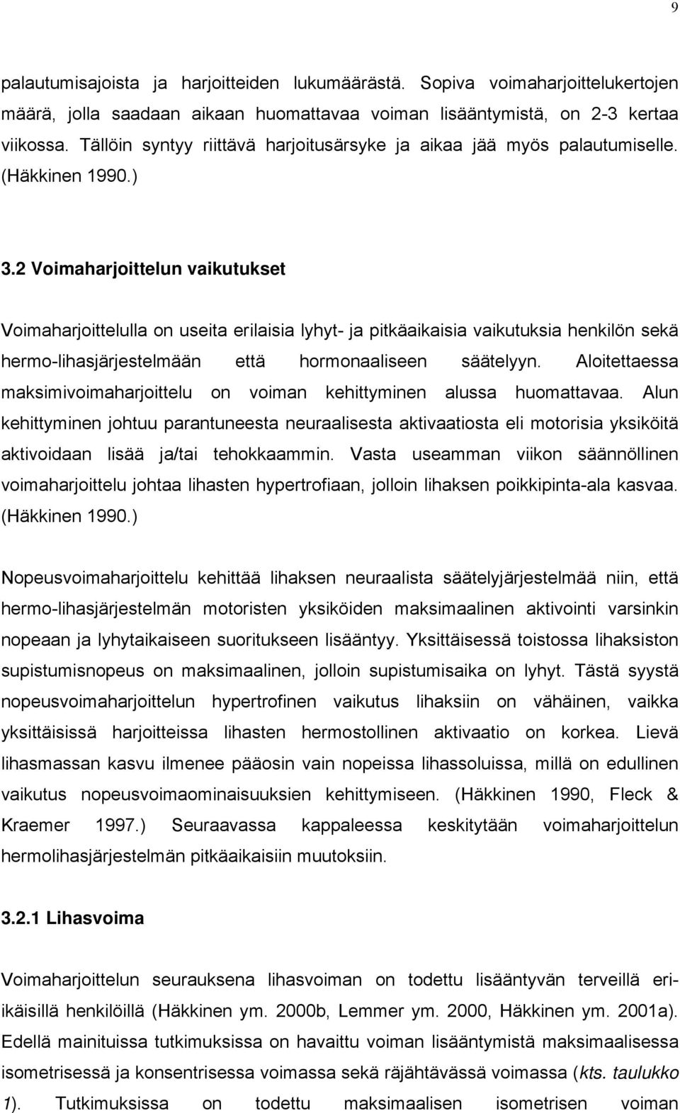 2 Voimaharjoittelun vaikutukset Voimaharjoittelulla on useita erilaisia lyhyt- ja pitkäaikaisia vaikutuksia henkilön sekä hermo-lihasjärjestelmään että hormonaaliseen säätelyyn.