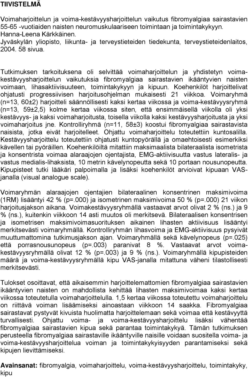 Tutkimuksen tarkoituksena oli selvittää voimaharjoittelun ja yhdistetyn voimakestävyysharjoittelun vaikutuksia fibromyalgiaa sairastavien ikääntyvien naisten voimaan, lihasaktiivisuuteen,