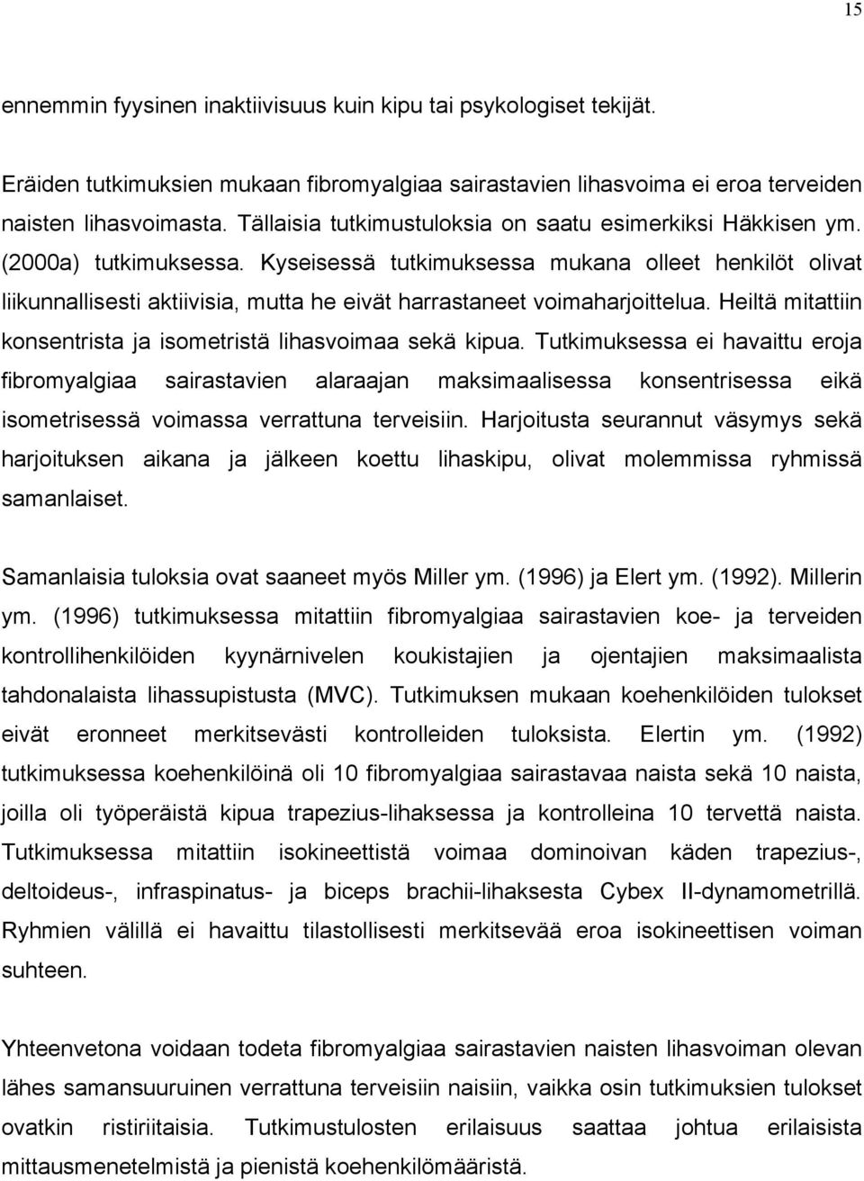 Kyseisessä tutkimuksessa mukana olleet henkilöt olivat liikunnallisesti aktiivisia, mutta he eivät harrastaneet voimaharjoittelua. Heiltä mitattiin konsentrista ja isometristä lihasvoimaa sekä kipua.