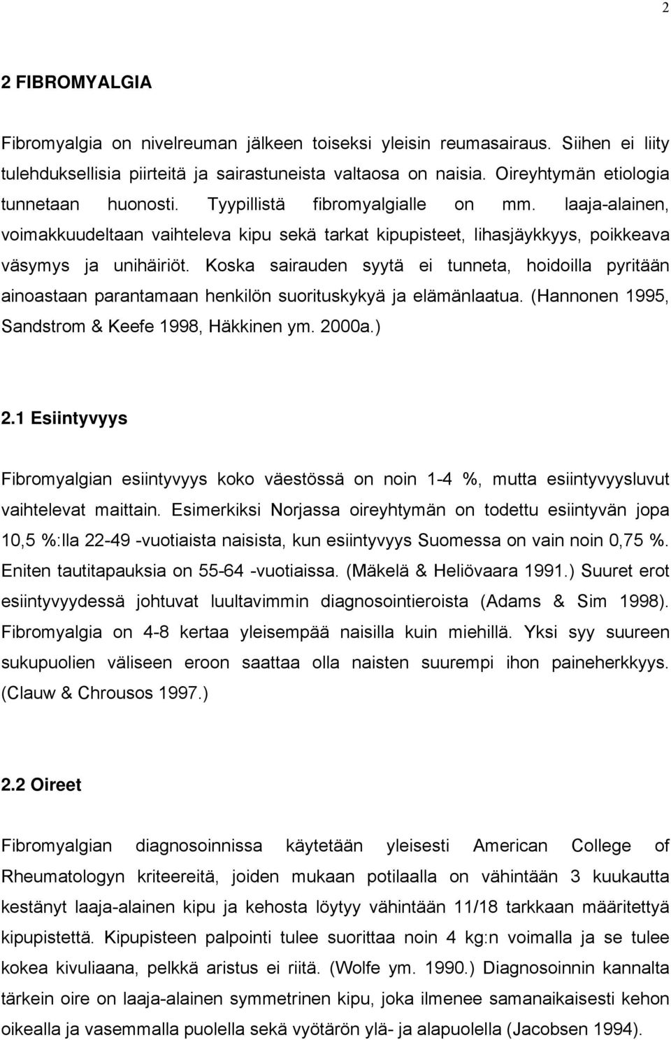 Koska sairauden syytä ei tunneta, hoidoilla pyritään ainoastaan parantamaan henkilön suorituskykyä ja elämänlaatua. (Hannonen 1995, Sandstrom & Keefe 1998, Häkkinen ym. 2000a.) 2.