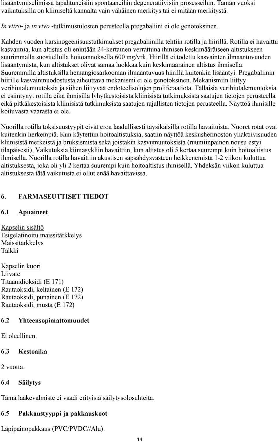 Rotilla ei havaittu kasvaimia, kun altistus oli enintään 24-kertainen verrattuna ihmisen keskimääräiseen altistukseen suurimmalla suositellulla hoitoannoksella 600 mg/vrk.