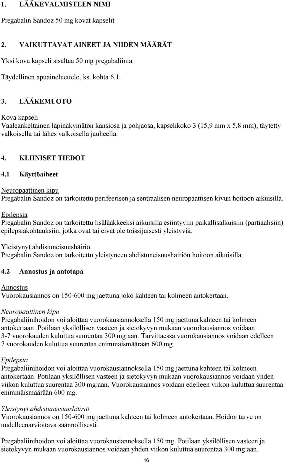 1 Käyttöaiheet Neuropaattinen kipu Pregabalin Sandoz on tarkoitettu perifeerisen ja sentraalisen neuropaattisen kivun hoitoon aikuisilla.