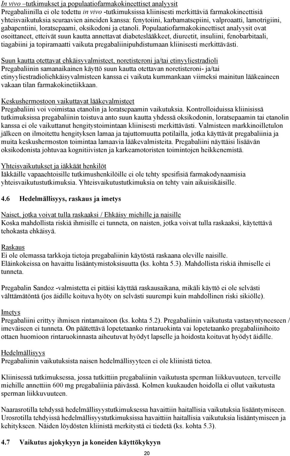 Populaatiofarmakokineettiset analyysit ovat osoittaneet, etteivät suun kautta annettavat diabeteslääkkeet, diureetit, insuliini, fenobarbitaali, tiagabiini ja topiramaatti vaikuta