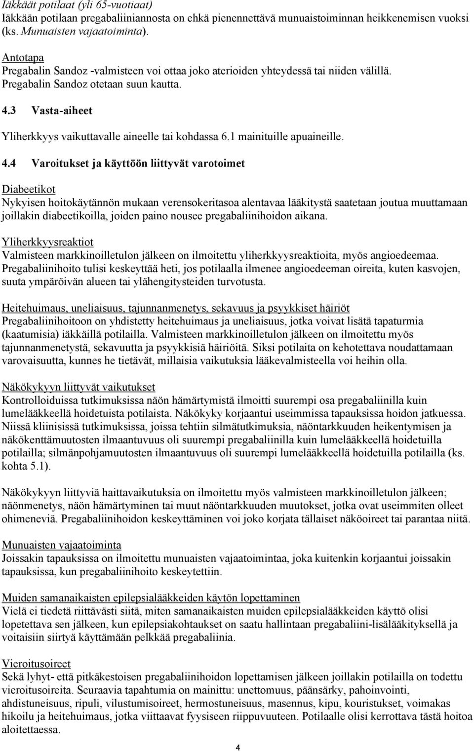 3 Vasta-aiheet Yliherkkyys vaikuttavalle aineelle tai kohdassa 6.1 mainituille apuaineille. 4.