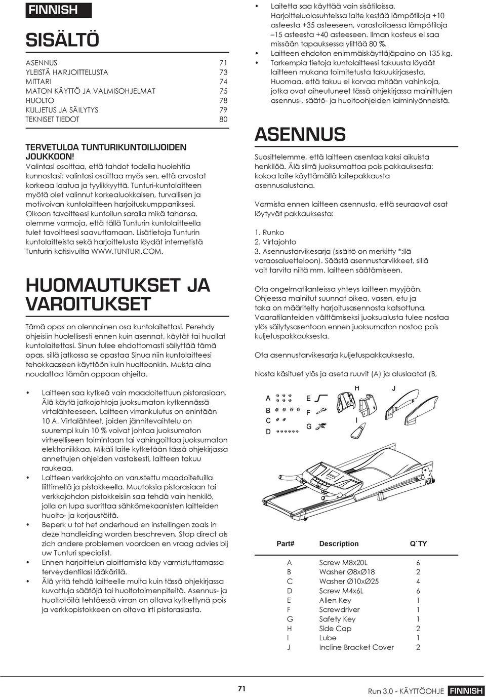 Tunturi-kuntolaitteen myötä olet valinnut korkealuokkaisen, turvallisen ja motivoivan kuntolaitteen harjoituskumppaniksesi.