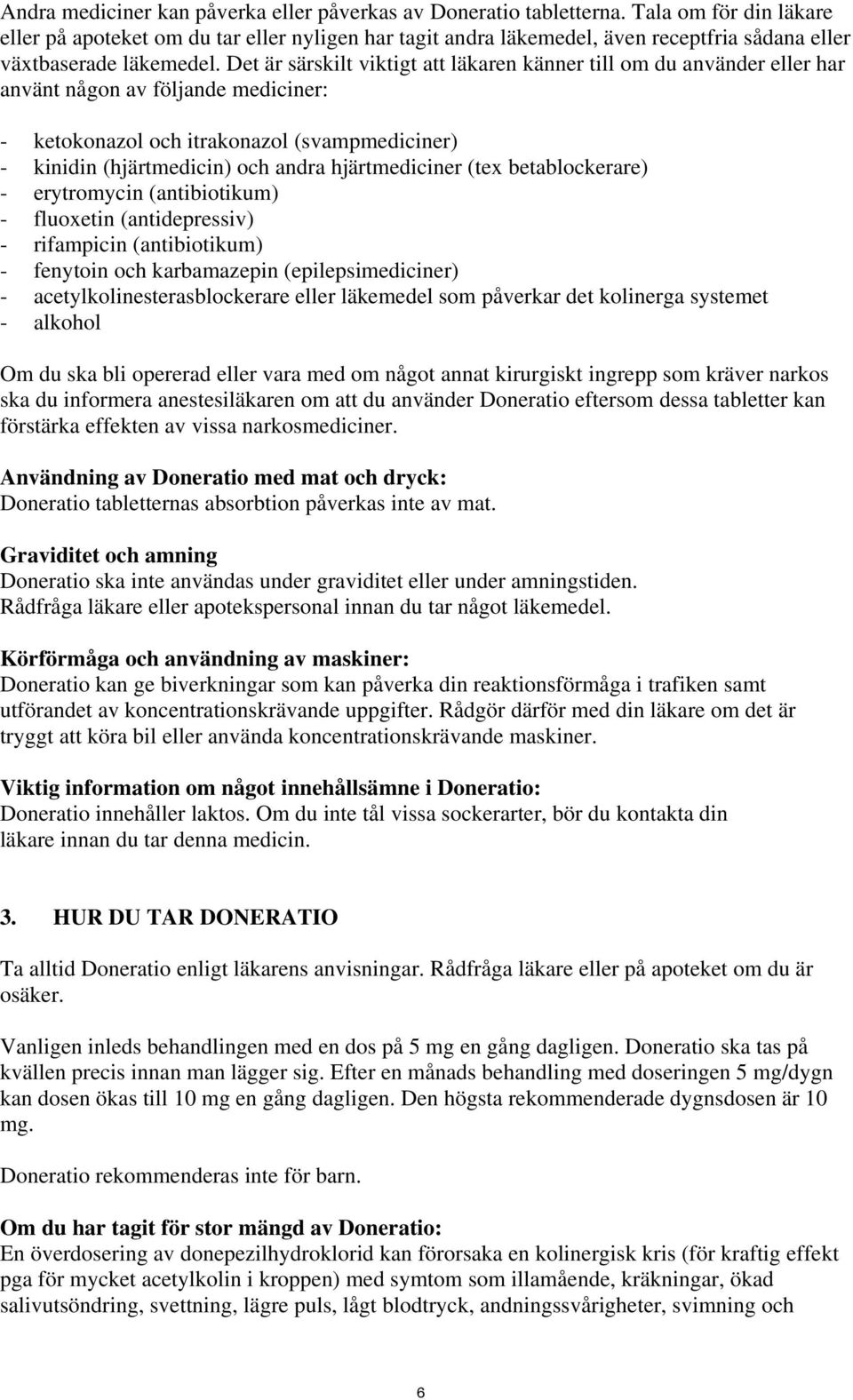 Det är särskilt viktigt att läkaren känner till om du använder eller har använt någon av följande mediciner: - ketokonazol och itrakonazol (svampmediciner) - kinidin (hjärtmedicin) och andra