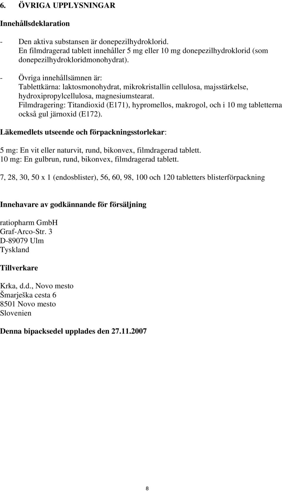 - Övriga innehållsämnen är: Tablettkärna: laktosmonohydrat, mikrokristallin cellulosa, majsstärkelse, hydroxipropylcellulosa, magnesiumstearat.