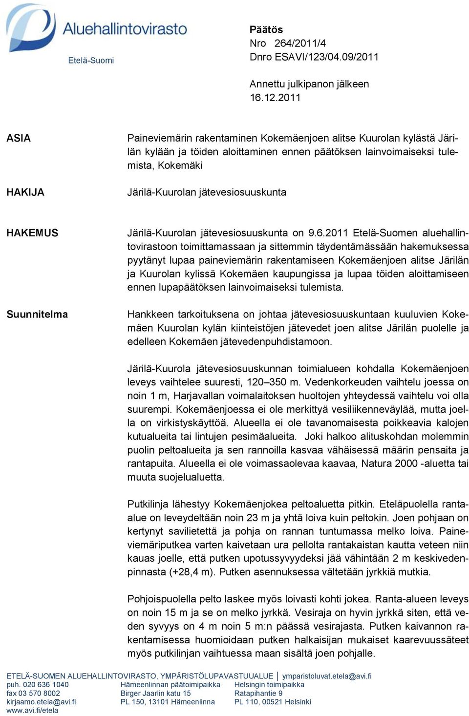 2011 ASIA HAKIJA Paineviemärin rakentaminen Kokemäenjoen alitse Kuurolan kylästä Järilän kylään ja töiden aloittaminen ennen päätöksen lainvoimaiseksi tulemista, Kokemäki Järilä-Kuurolan