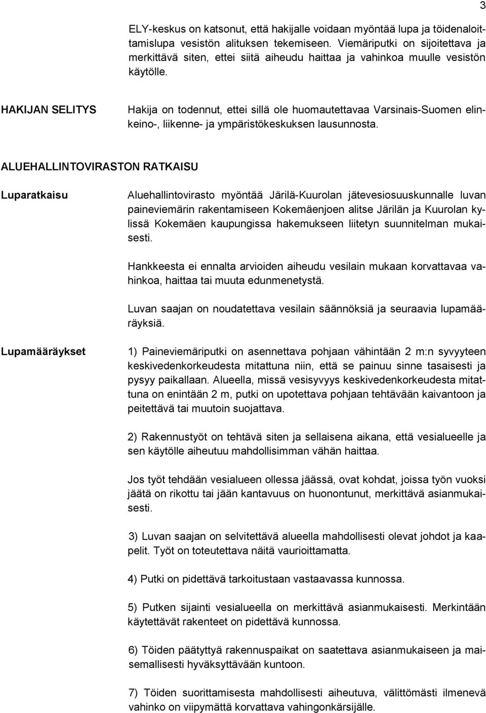 3 HAKIJAN SELITYS Hakija on todennut, ettei sillä ole huomautettavaa Varsinais-Suomen elinkeino-, liikenne- ja ympäristökeskuksen lausunnosta.