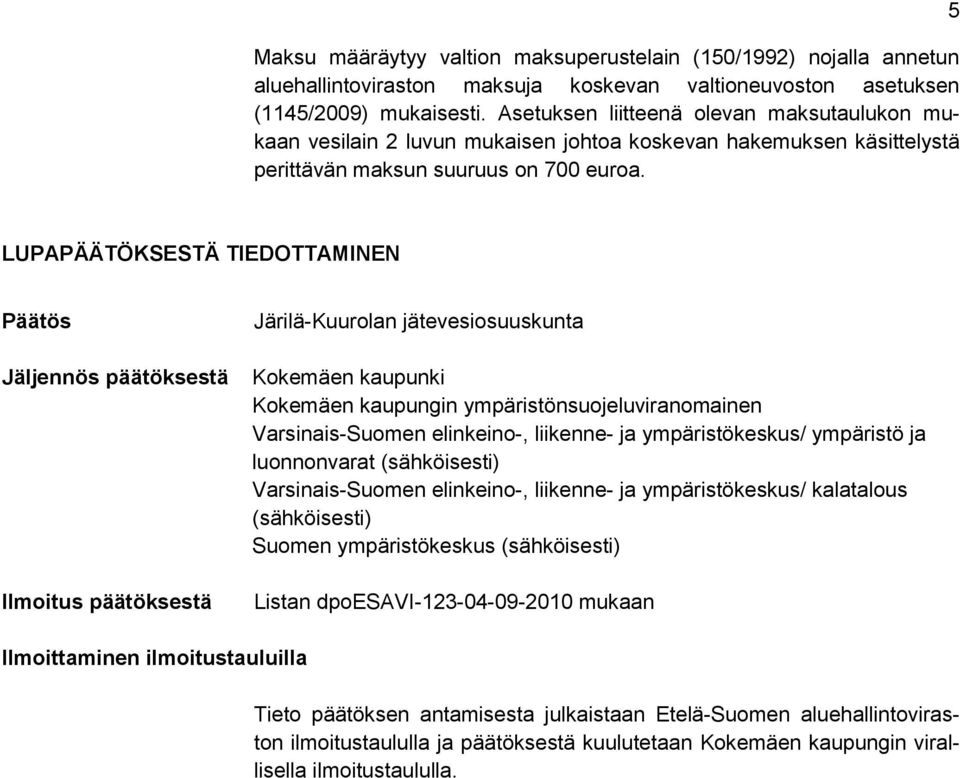 5 LUPAPÄÄTÖKSESTÄ TIEDOTTAMINEN Päätös Jäljennös päätöksestä Ilmoitus päätöksestä Järilä-Kuurolan jätevesiosuuskunta Kokemäen kaupunki Kokemäen kaupungin ympäristönsuojeluviranomainen