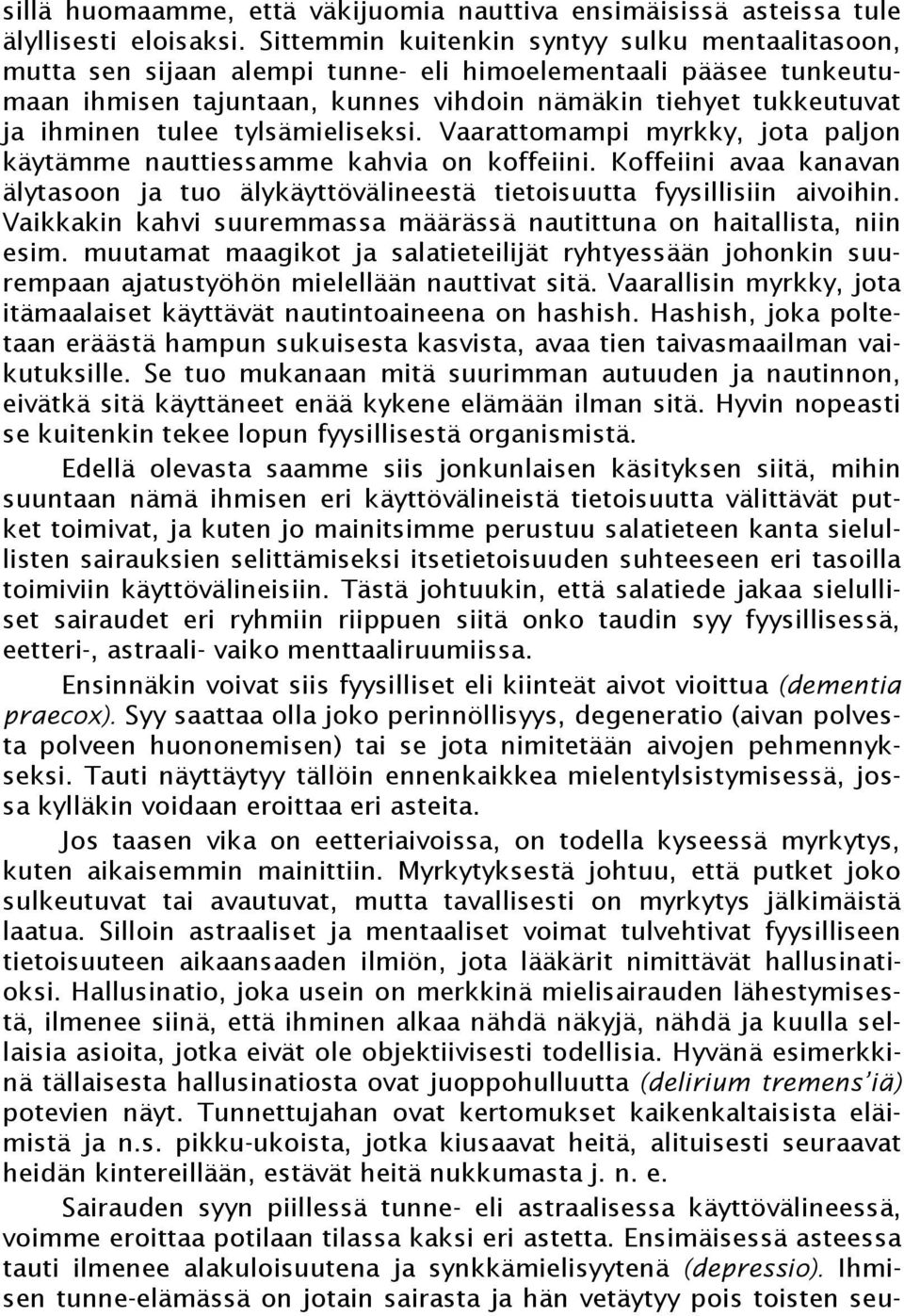 tylsämieliseksi. Vaarattomampi myrkky, jota paljon käytämme nauttiessamme kahvia on koffeiini. Koffeiini avaa kanavan älytasoon ja tuo älykäyttövälineestä tietoisuutta fyysillisiin aivoihin.