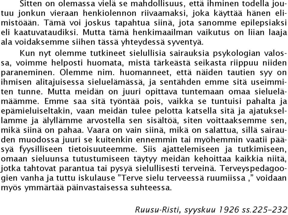 Kun nyt olemme tutkineet sielullisia sairauksia psykologian valossa, voimme helposti huomata, mistä tärkeästä seikasta riippuu niiden paraneminen. Olemme nim.