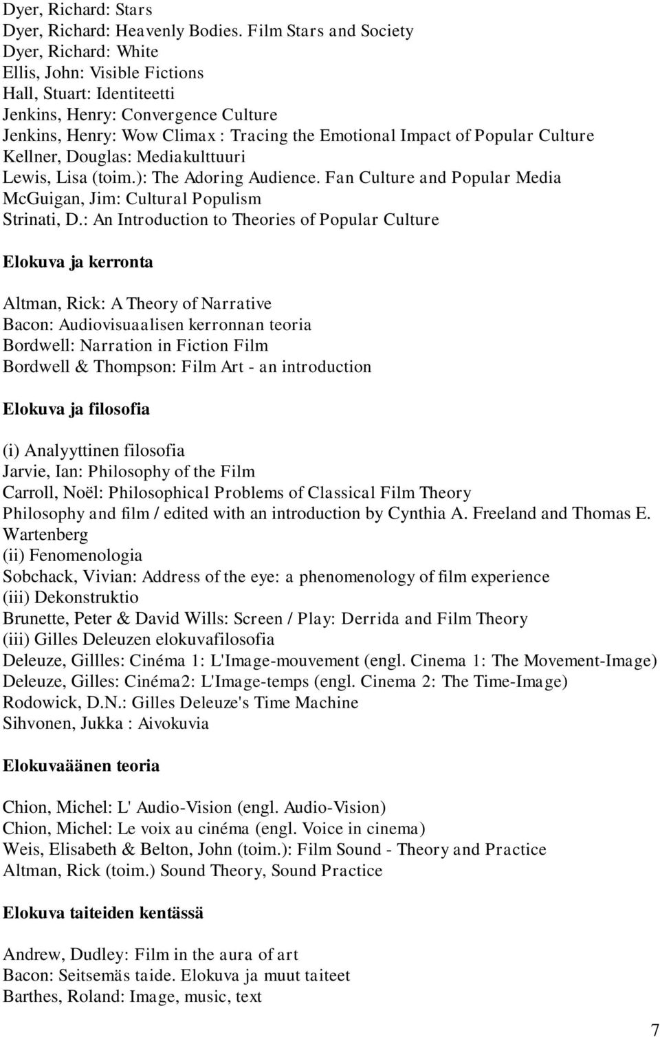 Popular Culture Kellner, Douglas: Mediakulttuuri Lewis, Lisa (toim.): The Adoring Audience. Fan Culture and Popular Media McGuigan, Jim: Cultural Populism Strinati, D.