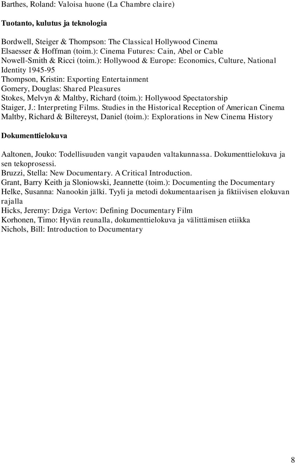 ): Hollywood & Europe: Economics, Culture, National Identity 1945-95 Thompson, Kristin: Exporting Entertainment Gomery, Douglas: Shared Pleasures Stokes, Melvyn & Maltby, Richard (toim.