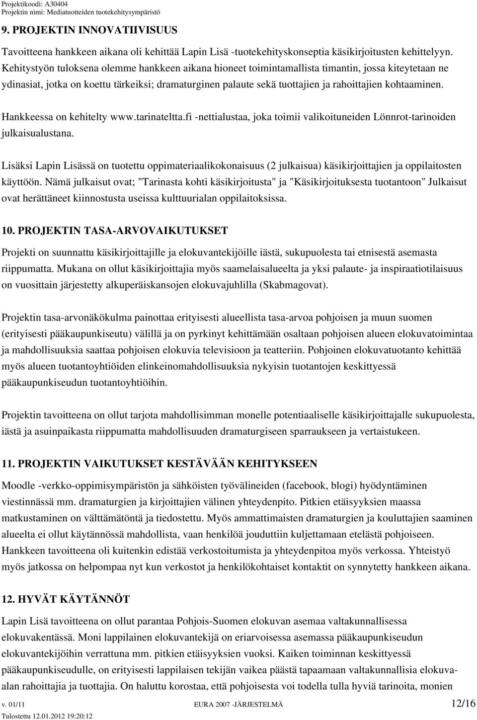 kohtaaminen. Hankkeessa on kehitelty www.tarinateltta.fi -nettialustaa, joka toimii valikoituneiden Lönnrot-tarinoiden julkaisualustana.