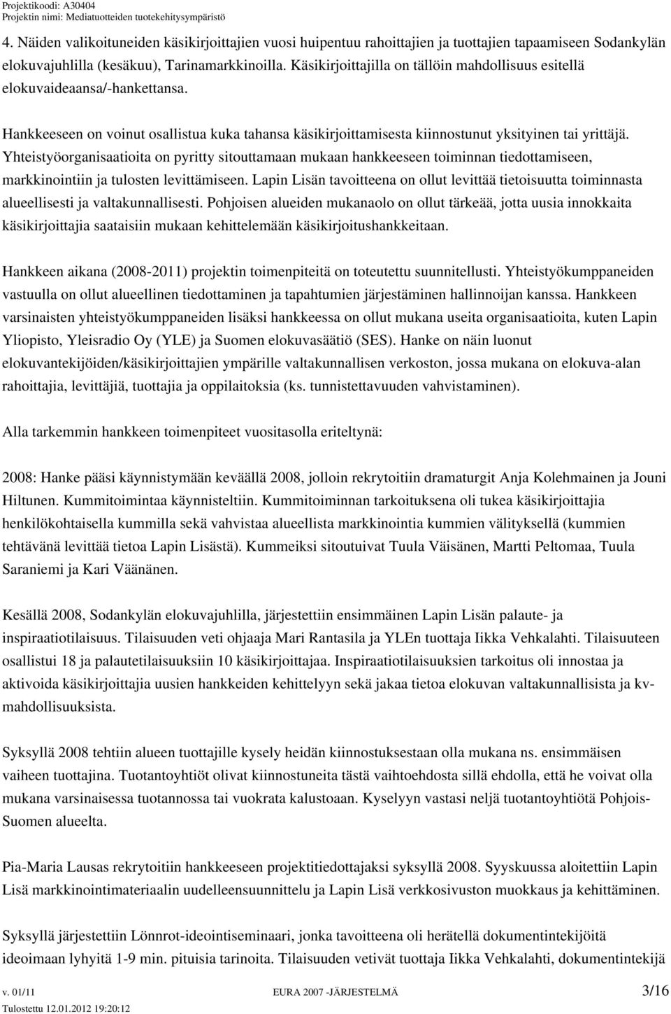 Yhteistyöorganisaatioita on pyritty sitouttamaan mukaan hankkeeseen toiminnan tiedottamiseen, markkinointiin ja tulosten levittämiseen.